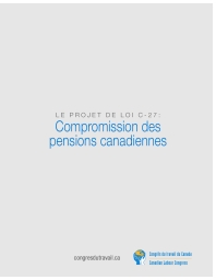 Projet de loi C-27 : Compromission des pensions canadiennes (Document d'information)